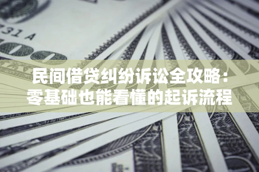 济南民间借贷纠纷诉讼全攻略:零基础也能看懂的起诉流程与证据整理指南 济南民间借贷纠纷诉讼全攻略:零基础也能看懂的起诉流程与证据整理指南
