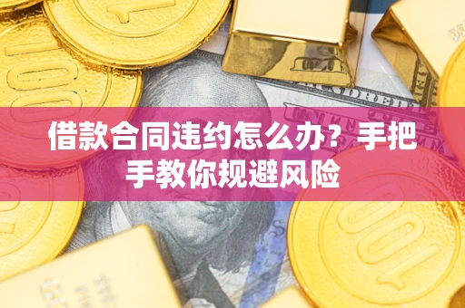 济南借款合同违约怎么办？手把手教你规避风险