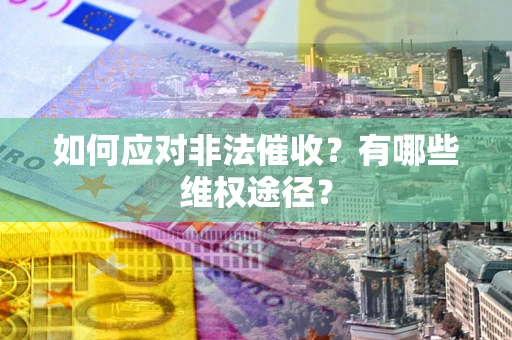 济南如何应对非法催收？有哪些维权途径？