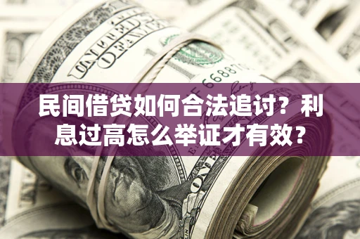 济南民间借贷如何合法追讨？利息过高怎么举证才有效？