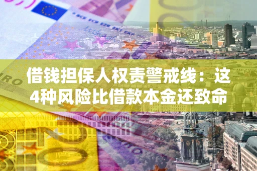 济南借钱担保人权责警戒线：这4种风险比借款本金还致命