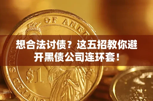济南想合法讨债？这五招教你避开黑债公司连环套！