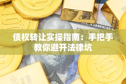 济南债权转让实操指南：手把手教你避开法律坑
