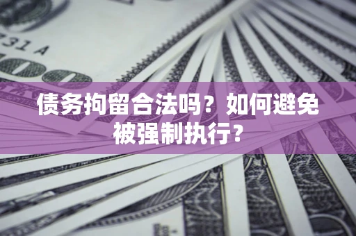 济南债务拘留合法吗？如何避免被强制执行？