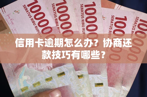 济南信用卡逾期怎么办？协商还款技巧有哪些？