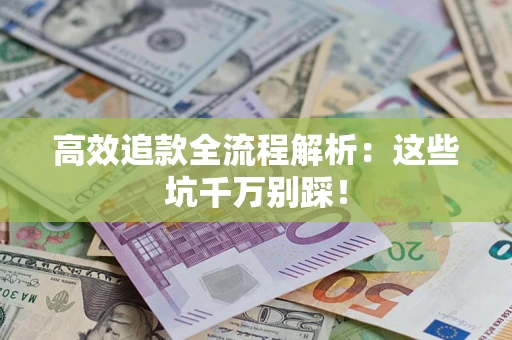 济南高效追款全流程解析：这些坑千万别踩！
