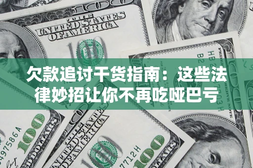 济南欠款追讨干货指南：这些法律妙招让你不再吃哑巴亏