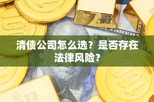 济南清债公司怎么选？是否存在法律风险？