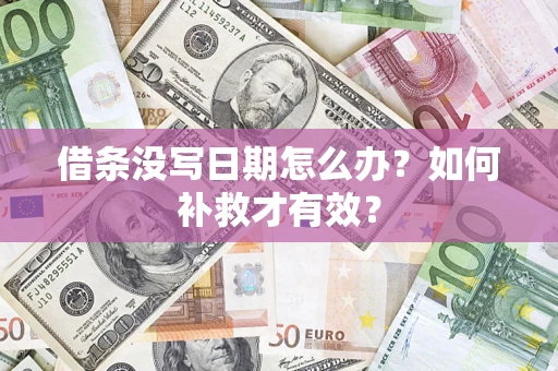 济南借条没写日期怎么办？如何补救才有效？