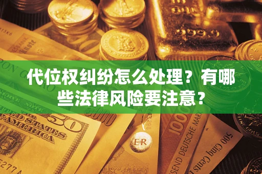 济南代位权纠纷怎么处理？有哪些法律风险要注意？