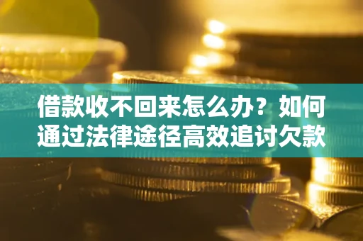 济南借款收不回来怎么办?如何通过法律途径高效追讨欠款? 济南借款收不回来怎么办?如何通过法律途径高效追讨欠款?