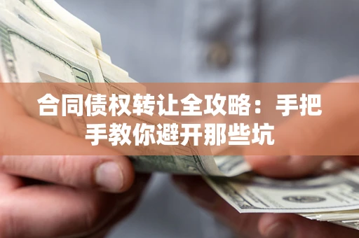 济南合同债权转让全攻略：手把手教你避开那些坑