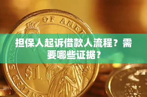 济南担保人起诉借款人流程?需要哪些证据? 济南担保人起诉借款人流程?需要哪些证据?