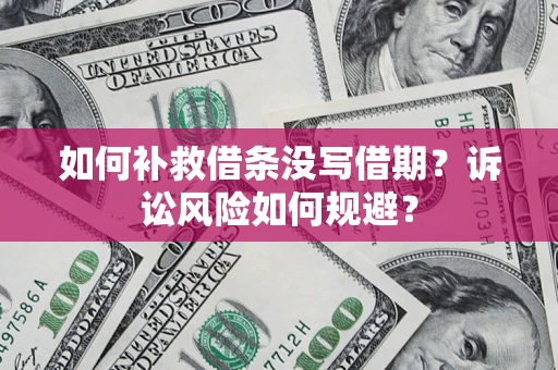 济南如何补救借条没写借期？诉讼风险如何规避？