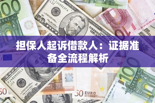 济南担保人起诉借款人：证据准备全流程解析