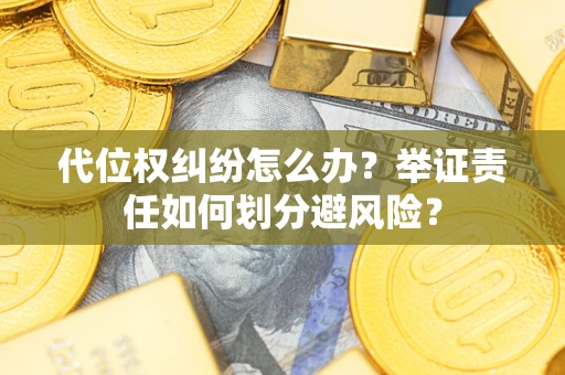 济南代位权纠纷怎么办？举证责任如何划分避风险？