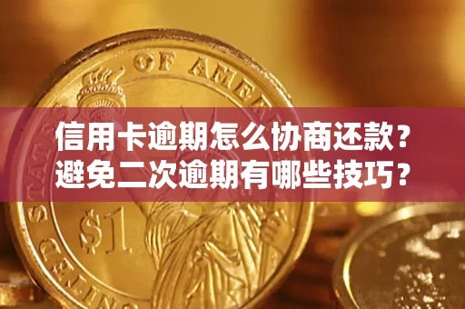 济南信用卡逾期怎么协商还款？避免二次逾期有哪些技巧？