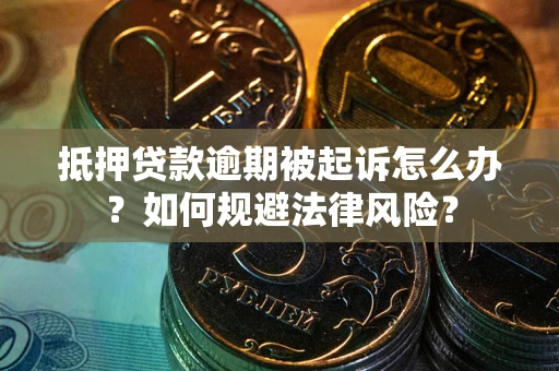 济南抵押贷款逾期被起诉怎么办？如何规避法律风险？