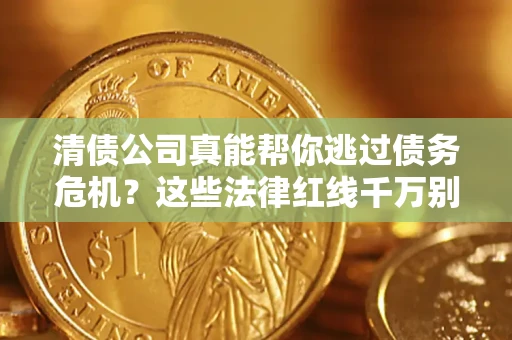 济南清债公司真能帮你逃过债务危机？这些法律红线千万别踩
