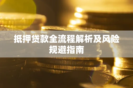 济南抵押贷款全流程解析及风险规避指南