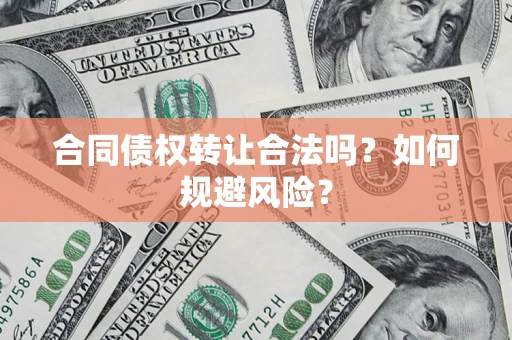 济南合同债权转让合法吗?如何规避风险? 济南合同债权转让合法吗?如何规避风险?