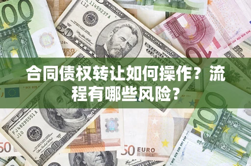 济南合同债权转让如何操作？流程有哪些风险？