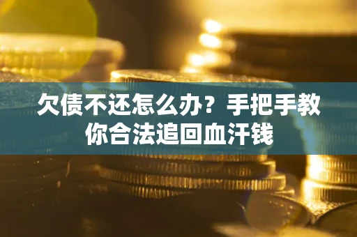 济南欠债不还怎么办？手把手教你合法追回血汗钱