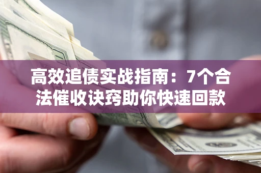 济南高效追债实战指南：7个合法催收诀窍助你快速回款