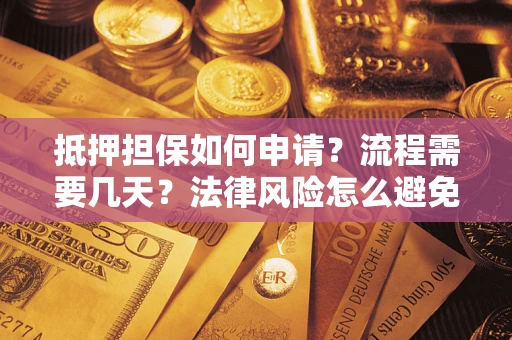 济南抵押担保如何申请？流程需要几天？法律风险怎么避免？避坑指南