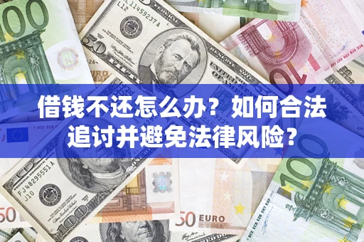 济南借钱不还怎么办？如何合法追讨并避免法律风险？