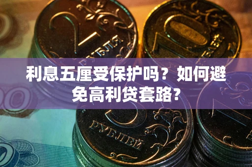 济南利息五厘受保护吗？如何避免高利贷套路？