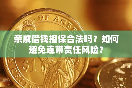 济南亲戚借钱担保合法吗？如何避免连带责任风险？