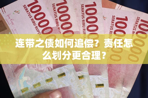 济南连带之债如何追偿？责任怎么划分更合理？
