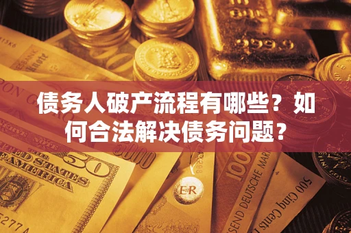 济南债务人破产流程有哪些？如何合法解决债务问题？