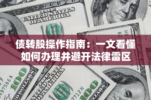 济南债转股操作指南：一文看懂如何办理并避开法律雷区