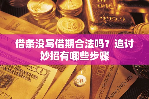 济南借条没写借期合法吗？追讨妙招有哪些步骤