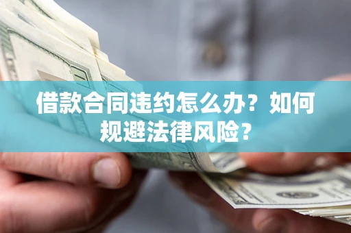 济南借款合同违约怎么办？如何规避法律风险？