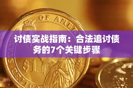 济南讨债实战指南：合法追讨债务的7个关键步骤