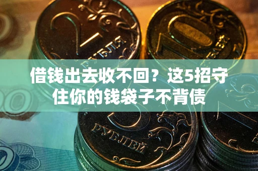 济南借钱出去收不回？这5招守住你的钱袋子不背债