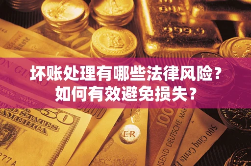 济南坏账处理有哪些法律风险？如何有效避免损失？